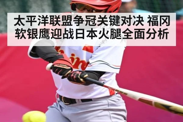 太平洋联盟争冠关键对决 福冈软银鹰迎战日本火腿全面分析（kaiyun）